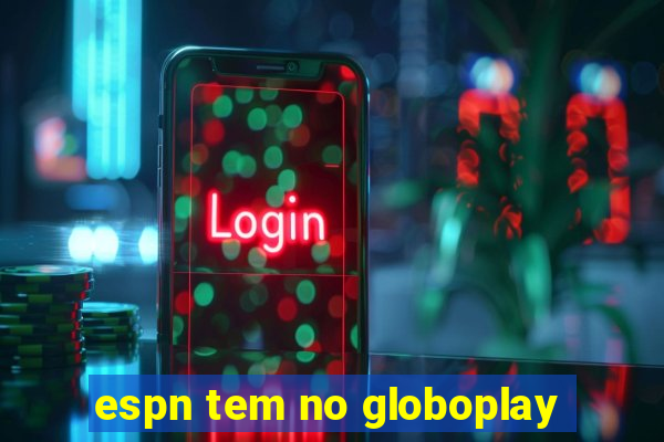 espn tem no globoplay